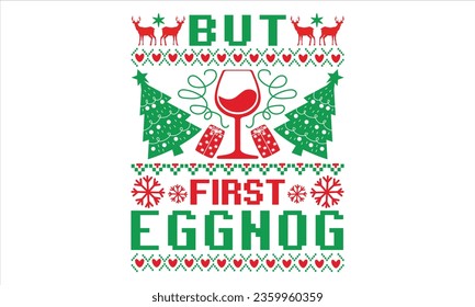 But first eggnog - Christmas T shirt Design, Hand drawn lettering and calligraphy, illustration Modern, simple, lettering For stickers, mugs, etc.