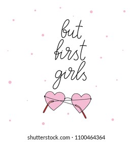 But first girls. Hand drawn lettering script. Vector illustration with hand-lettering phrase girl power - stylish print for poster or t-shirt - feminism quote and woman motivation slogan.