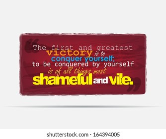 The first and greatest victory is to conquer yourself; to be conquered by yourself is of all things most shameful and vile. Motivational background. Typography poster. (EPS10 Vector)