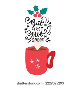But first hot cocoa. Christmas hand lettering holiday quote with red mug cocoa. Holiday drink chocolate. Cozy winter huge phrase.  Modern calligraphy. Mugs print design element overlay