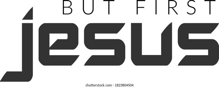 But first Jesus, Christian faith, Typography for print or use as poster, card, flyer or T Shirt