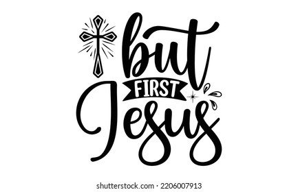 But first jesus - Inspirational t shirts design, Calligraphy design, svg Files for Cutting Cricut and Silhouette, Isolated on white background, EPS 10