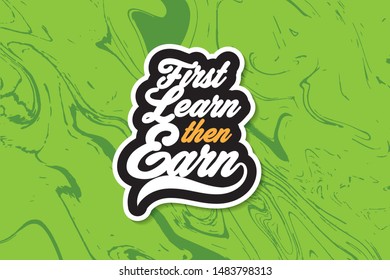 First learn first earn. Motivational and inspirational typography quote poster.