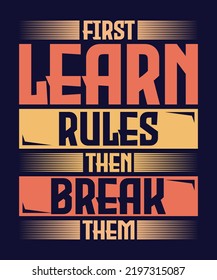 First Learn Rules Then Break Them Tshirt Design
