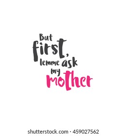But first lemme ask my mother. Mothers day poster for bloggers. vector illustration