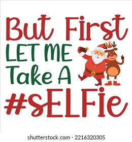 But First Let Me Take A Selfie, Merry Christmas shirts Print Template, Xmas Ugly Snow Santa Clouse New Year Holiday Candy Santa Hat vector illustration for Christmas hand lettered