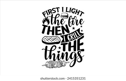 First I light the fire then I grill the things - Barbecue T-Shirt Design, Modern calligraphy, Vector illustration with hand drawn lettering, posters, banners, cards, mugs, Notebooks, white background. svg