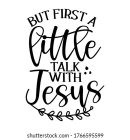 But first a little talk with Jesus - Calligraphy phrase. Hand drawn lettering for Xmas greeting cards, invitations. Good for t-shirt, mug, scrap booking, gift, printing press. Holiday quotes.