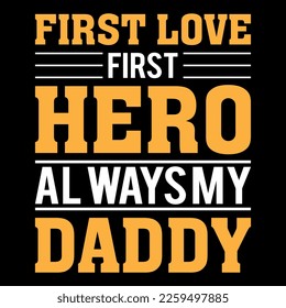  First love first hero always my daddy-father quote.Happy father's day t-shirt.dad t shirt vector.fatherhood gift shirt design.