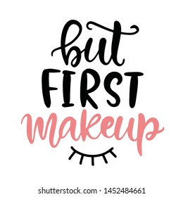 But first makeup funny girl lettering. T shirt design, woman fashion, apparel printable print, mug, tote bag, postcard. Black and white. Vector Illustration