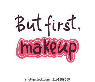 But first makeup hand written lettering quote. Stylish fashion t shirt print, poster, inspirational phrase and sayings. Vector hand lettering