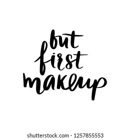 But first makeup- Motivation and inspiration quote for girls room, cards, wall decoration. Home decor with inspirational phrase. Fashion lettering.