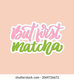 But first, matcha. Tea hand written lettering inscription quote, calligraphy vector illustration. Text sign slogan design for quote poster, greeting card, print, cool badge, packaging. 