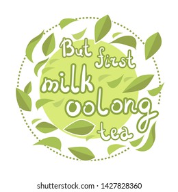 But first milk oolong tea - handwritten lettering in green round frame with tea leaves. Natural  green colors. Perfect illustration for people, who love milk oolong tea.