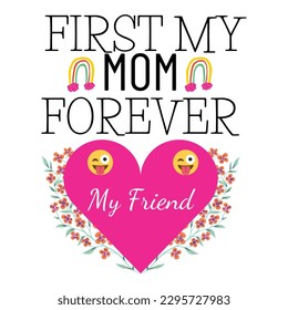 First mom forever my friend, Mother's day shirt print template,  typography design for mom mommy mama daughter grandma girl women aunt mom life child best mom adorable shirt