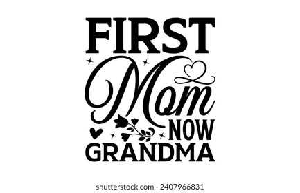First Mom Now Grandma - Grandma T-Shirt Design, Modern calligraphy, Typography Vector for poster, banner, flyer and mug.