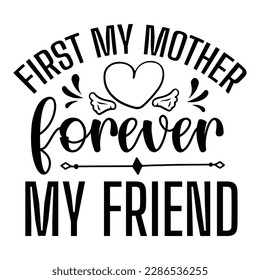 First mother forever my friend, Mother's day t shirt print template,  typography design for mom mommy mama daughter grandma girl women aunt mom life child best mom adorable shirt
