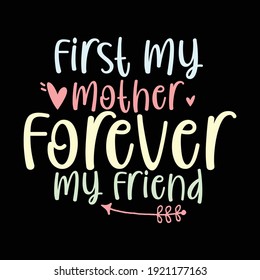 First My Mother Forever My Friend, Mothers Day, Typography Vintage Text Style Design, Printing For T shirt, Banner, Poster Etc