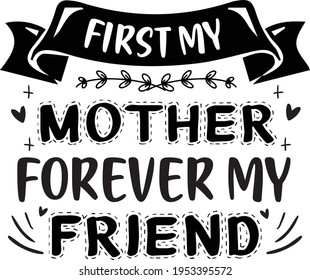 First My Mother Forever My Friend Typografie T-Shirt Design