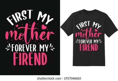 First My Mother Forever My Friend Typography Vector T-shirt Design, Best Mom T-shirt