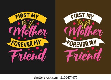 First my mother forever my friend typography mom or mother's day t shirt design