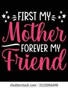 First my mother, forever my friend typography t shirt design