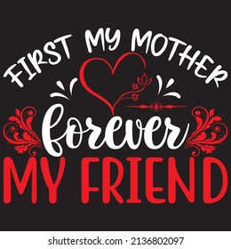 First My Mother, Forever My Friend, Mom Svg Design, Vector File.