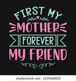 First my mother forever my friend - mother quotes typographic t shirt design
