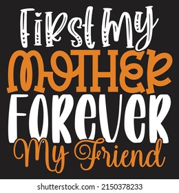 First My Mother, Forever My Friend - Mom-Mother's Day T-shirt And SVG Design, Vector File, can you download.