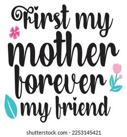 first my mother forever my friend t-shirt print template