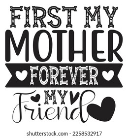 First My Mother Forever My Friend - Mom Mama Mother's Day T-shirt And SVG Design, Mom Mama SVG Quotes Design, Vector EPS Editable Files, can you download this Design. svg