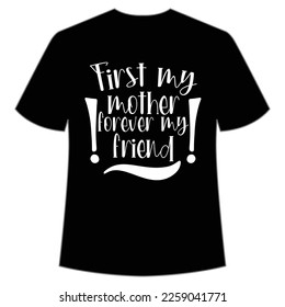 First my mother forever my friend Mom life shirt print template, Typography design for mom, mother's day, wife, women, girl, lady, boss day, birthday 