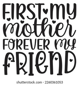 First My Mother Forever My Friend - Mom Mama Mother's Day T-shirt And SVG Design, Mom Mama SVG Quotes Design, Vector EPS Editable Files, can you download this Design. svg
