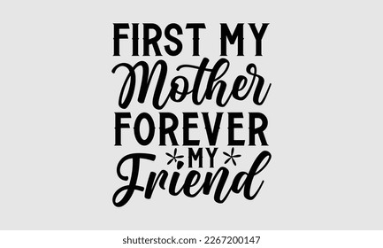 First my mother forever my friend- Mother's day t-shirt design, Best Mom Hand drawn typography phrases, vector quotes white background, lettering design svg, EPS 10. svg