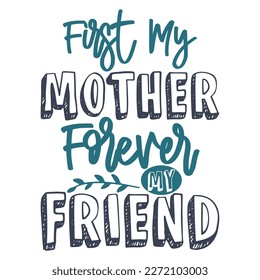 First my mother forever my friend, Mother's day shirt print template,  typography design for mom mommy mama daughter grandma girl women aunt mom life child best mom adorable shirt