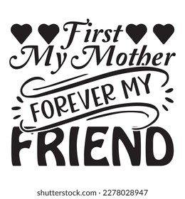 First My Mother Forever My Friend, Mother's day shirt print template, typography design for mom mommy mama daughter grandma girl women aunt mom life child best mom adorable shirt
