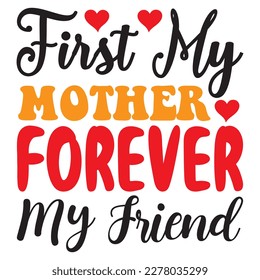 First My Mother Forever My Friend T-shirt Design Vector File