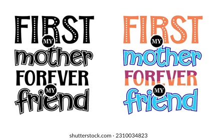 First My Mother Forever My Friend, Mother Day design concept, can be used for t-shirts, stickers, etc.
 svg