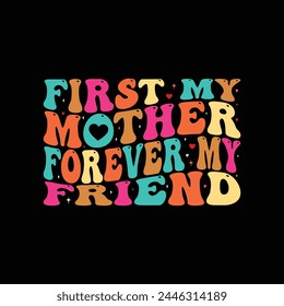 First my mother forever my friend, typography t shirt design, Mother's day shirt print template, typography design for mom mommy mama daughter grandma girl women aunt mom life child best mom shirt