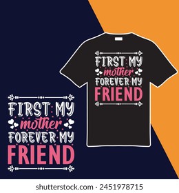 First My Mother Forever My Friend T-shirt Design. Vector Illustration