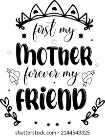 first my mother forever my friend.Mother's day typography t-shirt design