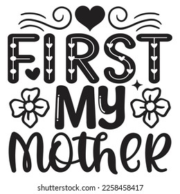 First My Mother - Mom Mama Mother's Day T-shirt And SVG Design, Mom Mama SVG Quotes Design, Vector EPS Editable Files, can you download this Design.