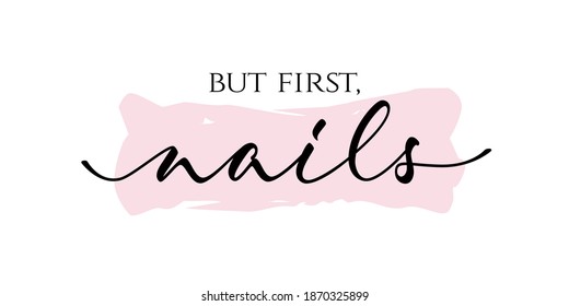 But first, nails - hand lettering with font design. Inspiration quote for nail studio, manicure master, beauty salon, print, decorative card. Vector calligraphy inscription.