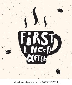 First I need coffee. Lettering poster. Cup of coffee. Black silhouettes.