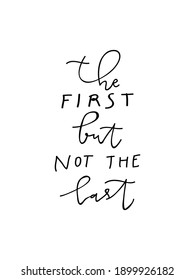 The First But Not The Last Hand Lettering Sign Motivational Quote