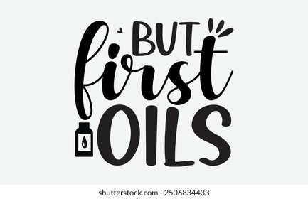 But first oils - A t-shirt design featuring a motivational quote in unique calligraphy on a minimalist white background. Suitable for greeting cards, mugs, and other templates. EPS 10.