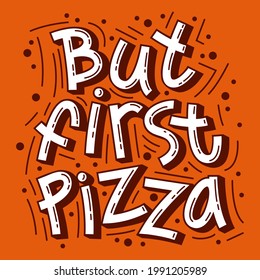 But first, pizza. Handmade lettering for T-shirts, postcards, posters, notebooks. The inscription on a colored background. Humor. Vector illustration.