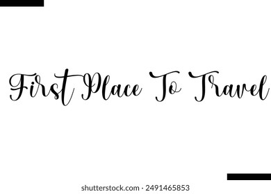 First Place to Travel Travel Saying Typography Text