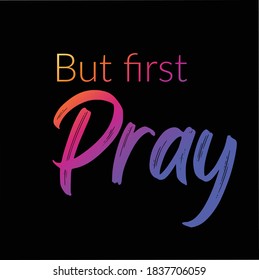 But first pray, Christian Quote Design, Typography for print or use as poster, card, flyer or Banner