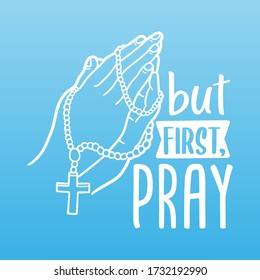 But First Pray, Quote Motivational Design. Rosary Beads with hands Badge Illustration vector sayings.